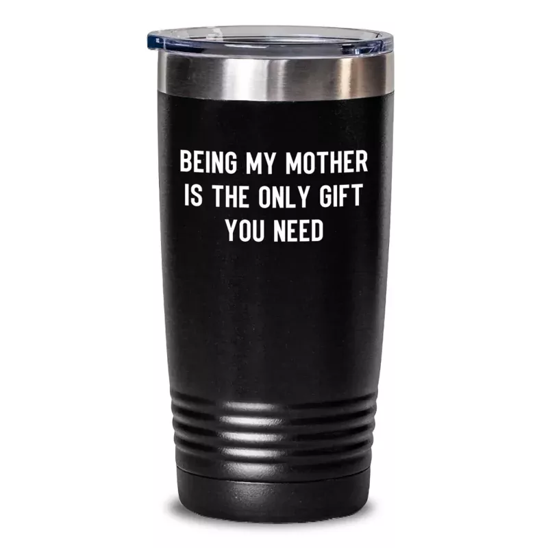 ‘Being My Mother Is The Only Gift You Need’ Tumbler for Mom